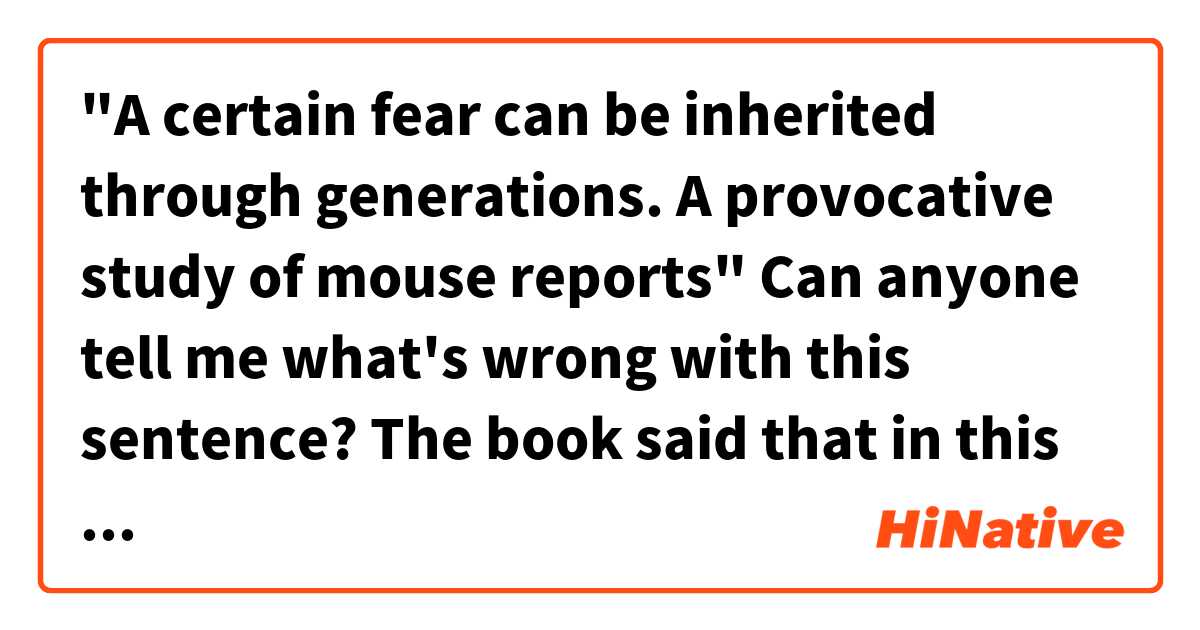 "A certain fear can be inherited through generations. A provocative study of mouse reports" 

Can anyone tell me what's wrong with this sentence? The book said that in this case the word "mouse" should be " mice" but didn't say why?