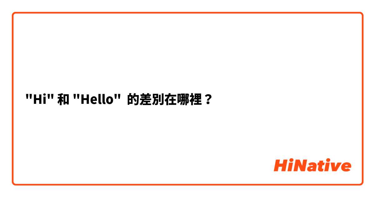 "Hi" 和 "Hello" 的差別在哪裡？