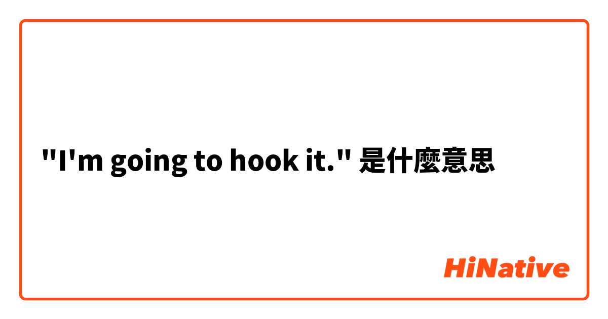 "I'm going to hook it."
是什麼意思