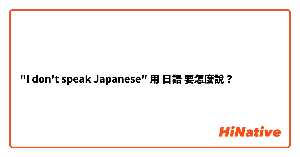 "I don't speak Japanese"用 日語 要怎麼說？