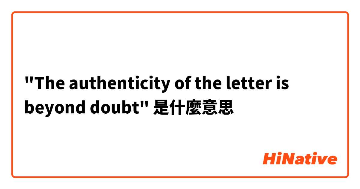 "The authenticity of the letter is beyond doubt"是什麼意思