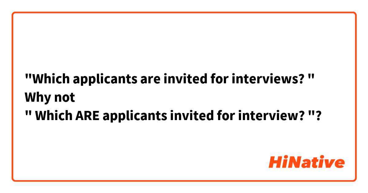 "Which applicants are invited for interviews? "
Why not 
" Which ARE applicants invited for interview? "? 