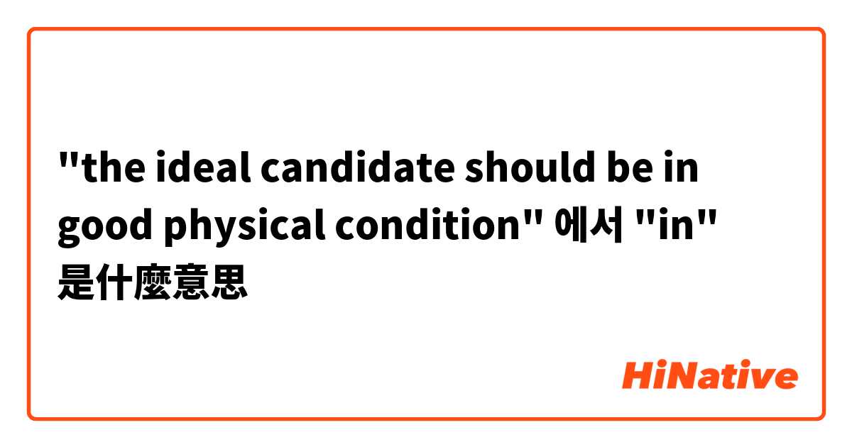 "the ideal candidate should be in good physical condition" 에서 "in"是什麼意思