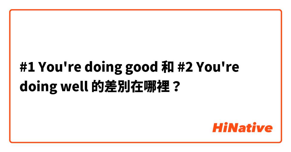 #1   You're doing good 和 #2   You're doing well  的差別在哪裡？