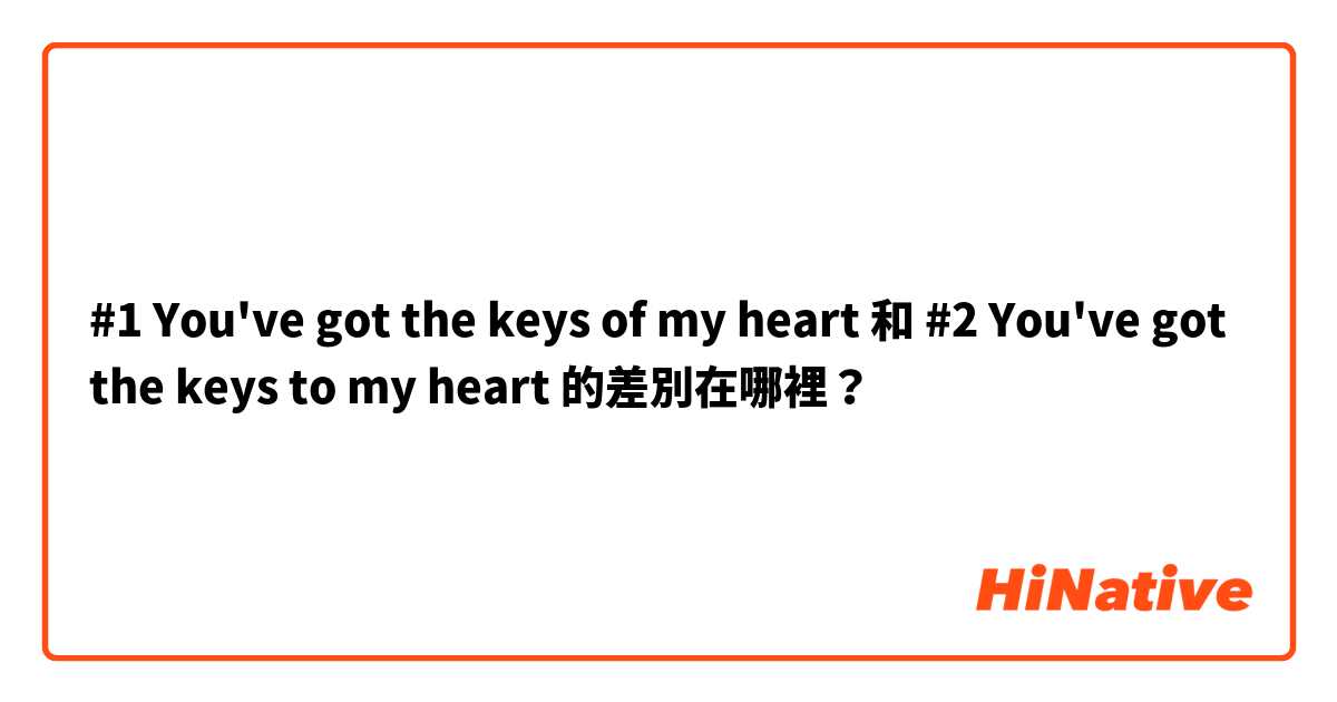 #1 You've got the keys of my heart  和 #2 You've got the keys to my heart  的差別在哪裡？