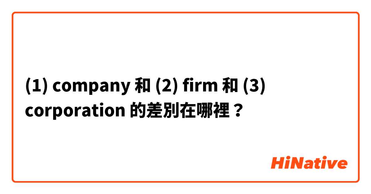 (1) company 和 (2) firm 和 (3) corporation 的差別在哪裡？