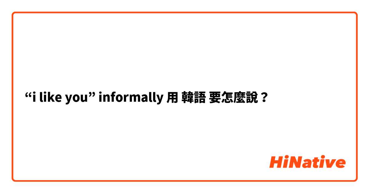 “i like you” informally 用 韓語 要怎麼說？