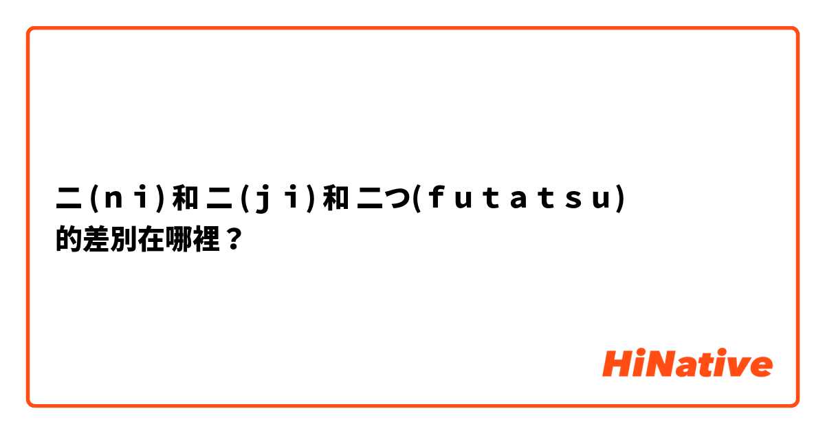 二 (ｎｉ) 和 二 (ｊｉ) 和 二つ(ｆｕｔａｔｓｕ) 的差別在哪裡？