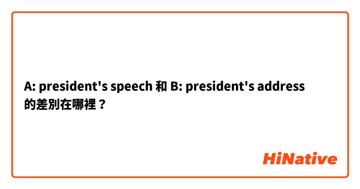 A: president's speech  和 B: president's address  的差別在哪裡？