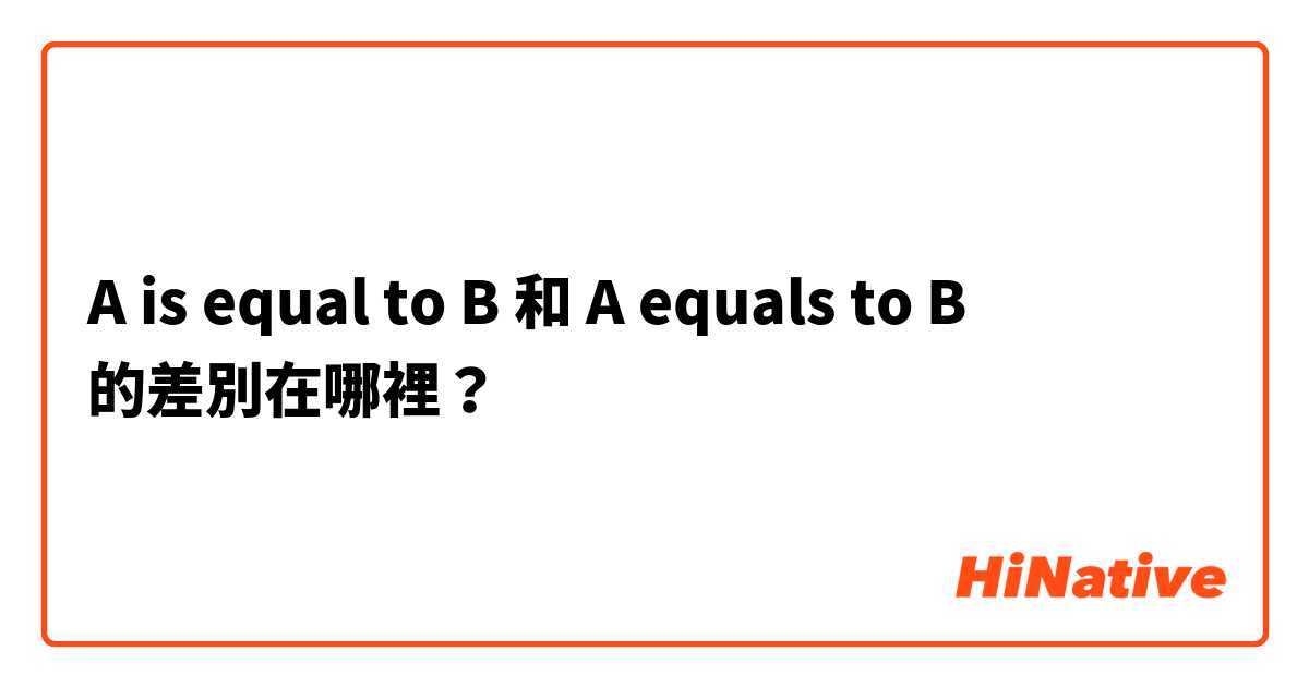 A is equal to B 和 A equals to B 的差別在哪裡？