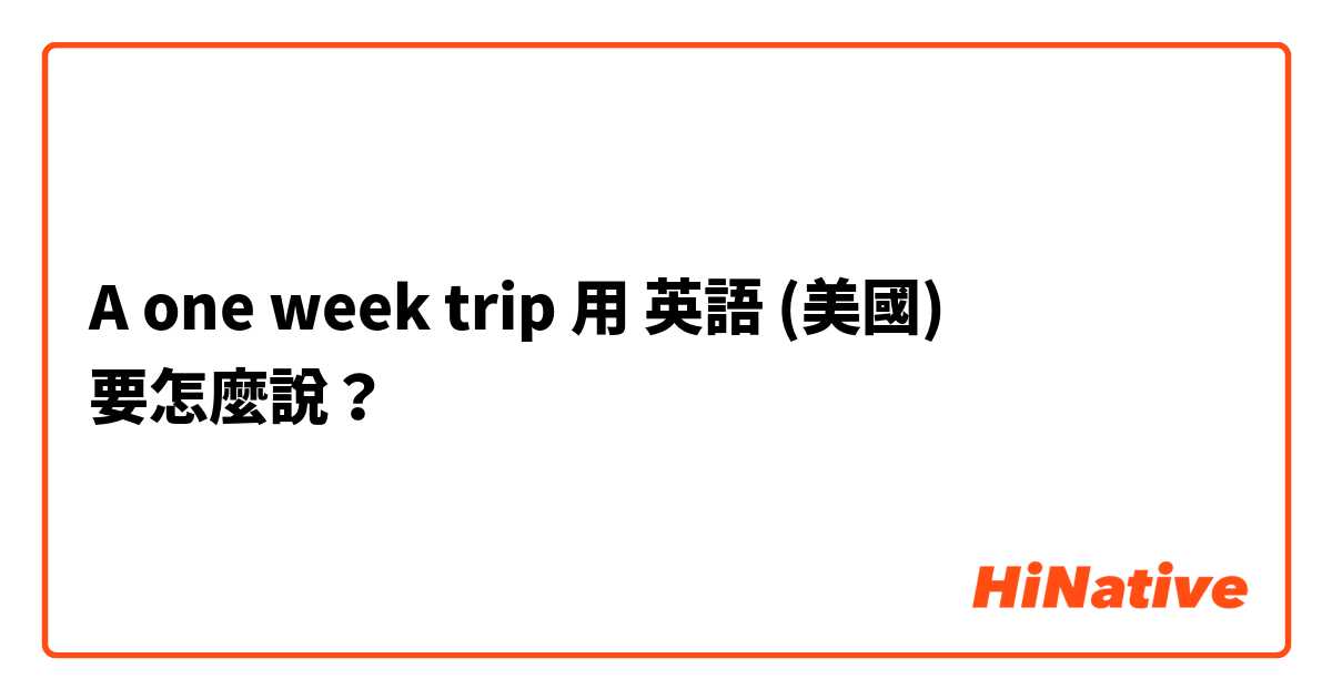A one week trip用 英語 (美國) 要怎麼說？