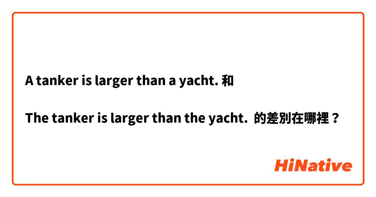 A tanker is larger than a yacht. 和 

The tanker is larger than the yacht. 的差別在哪裡？
