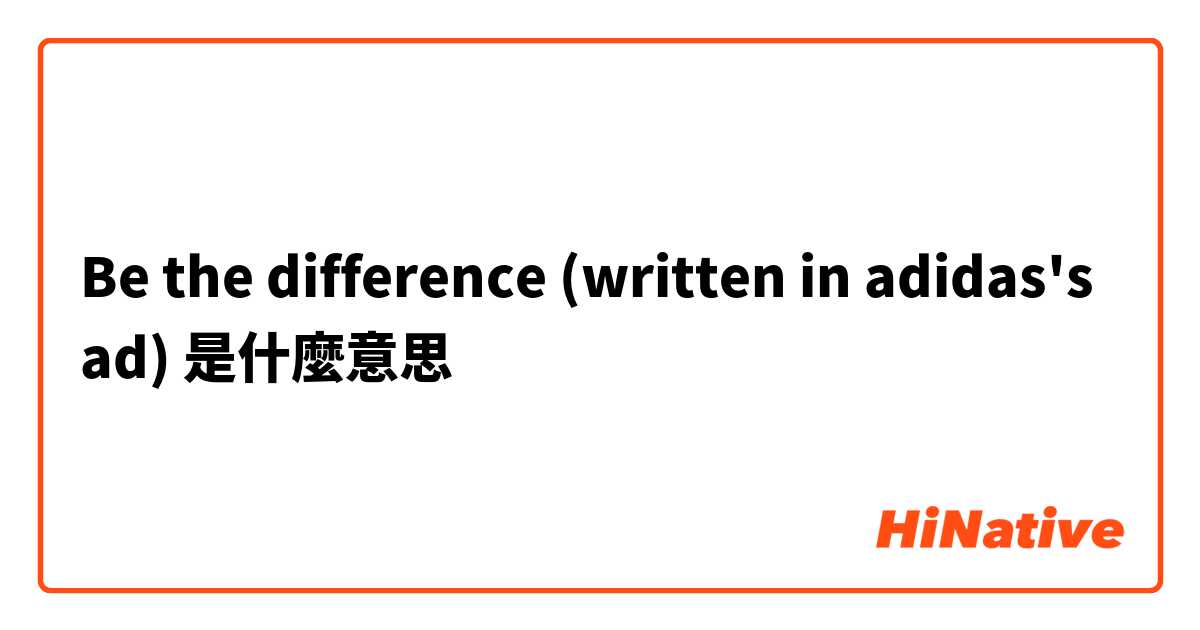 Be the difference (written in adidas's ad)是什麼意思