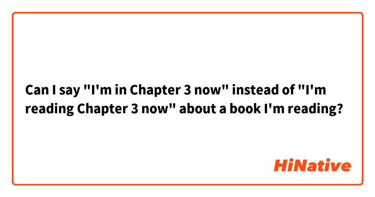 Can I say "I'm in Chapter 3 now" instead of "I'm reading Chapter 3 now" about a book I'm reading?