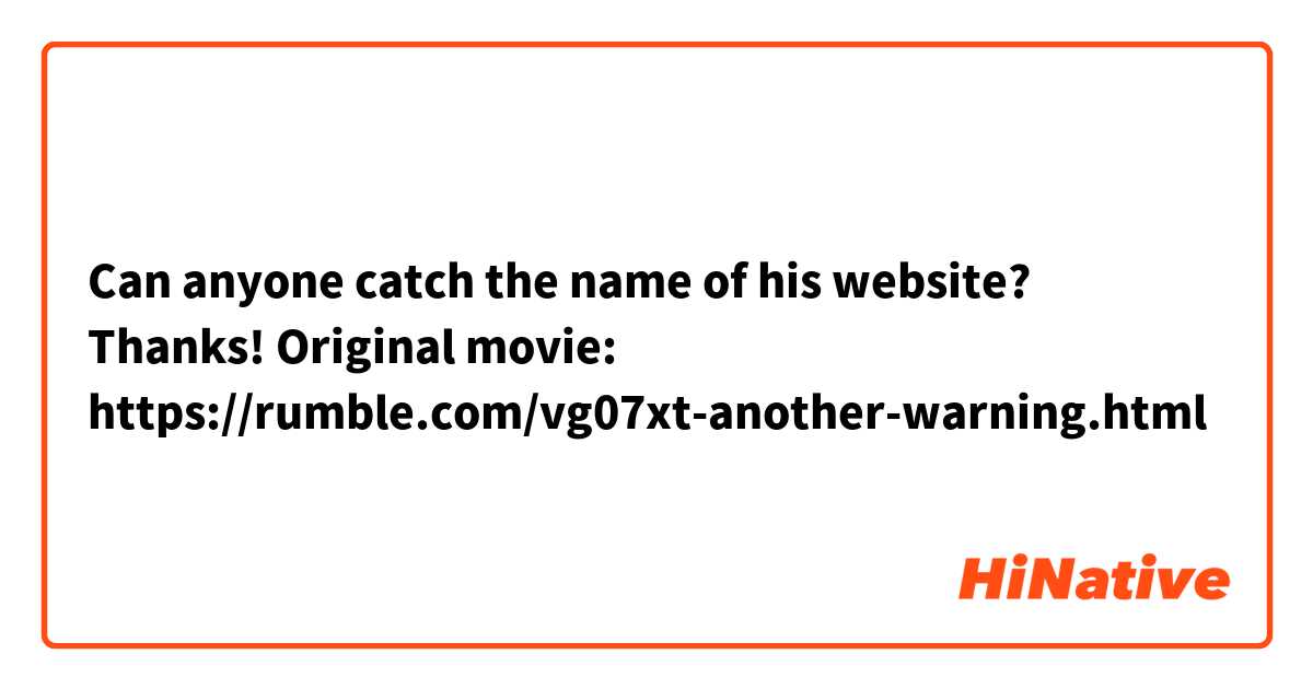 Can anyone catch the name of his website? Thanks!

Original movie:  https://rumble.com/vg07xt-another-warning.html

