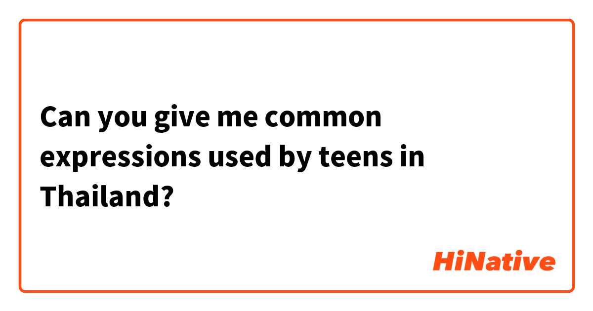 Can you give me common expressions used by teens in Thailand?