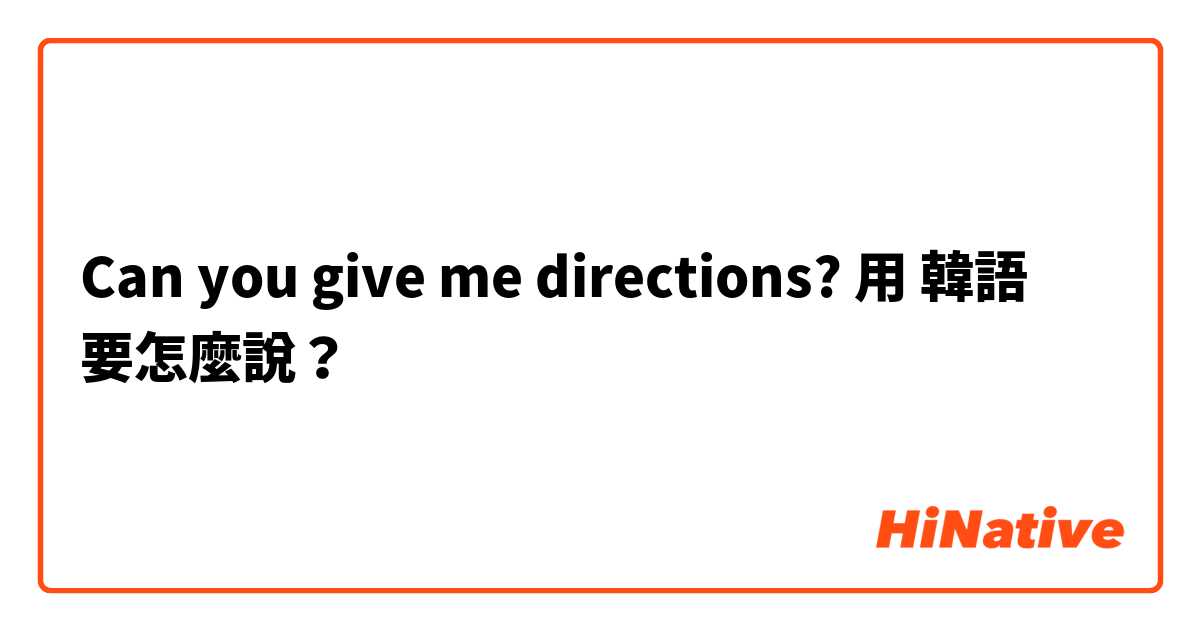 Can you give me directions?用 韓語 要怎麼說？
