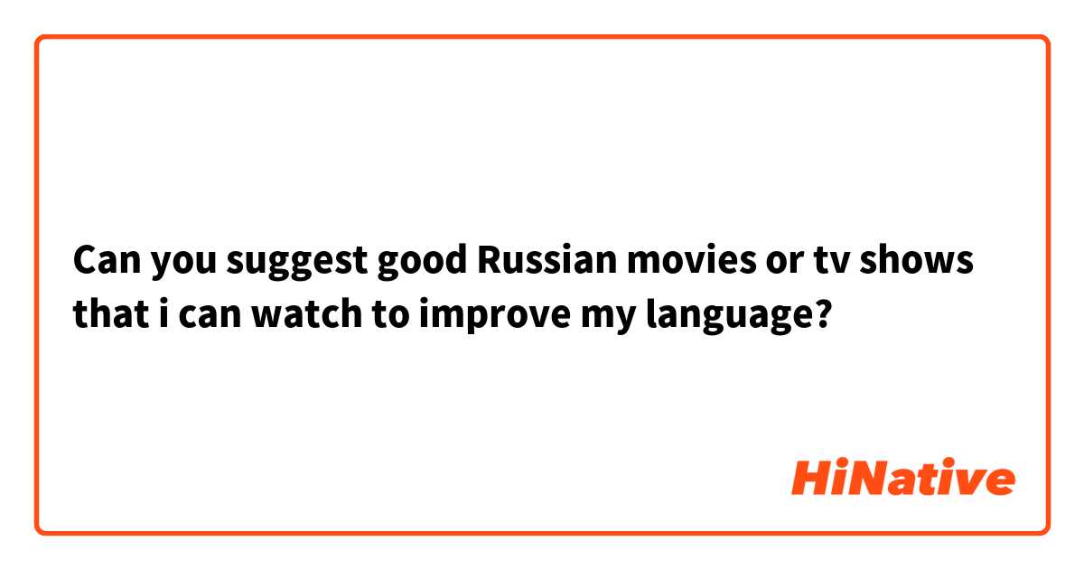 Can you suggest good Russian movies or tv shows that i can watch to improve my language?