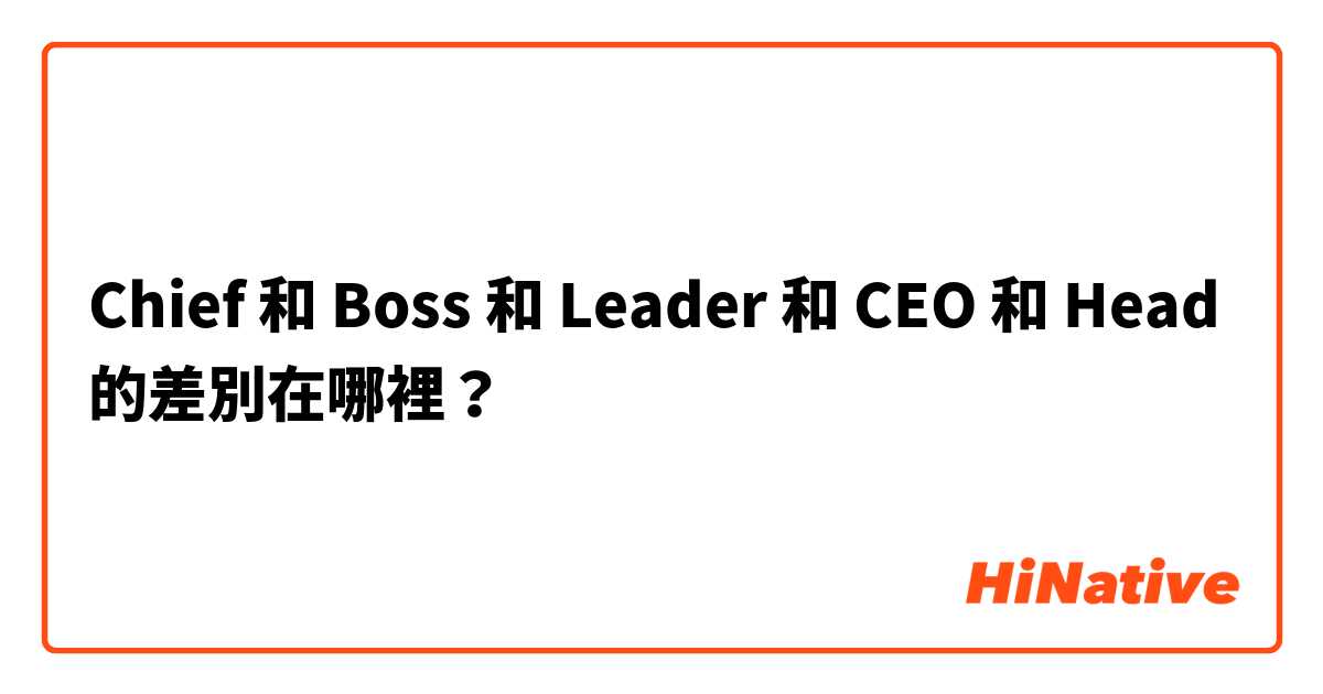 Chief  和 Boss 和 Leader 和 CEO 和 Head 的差別在哪裡？