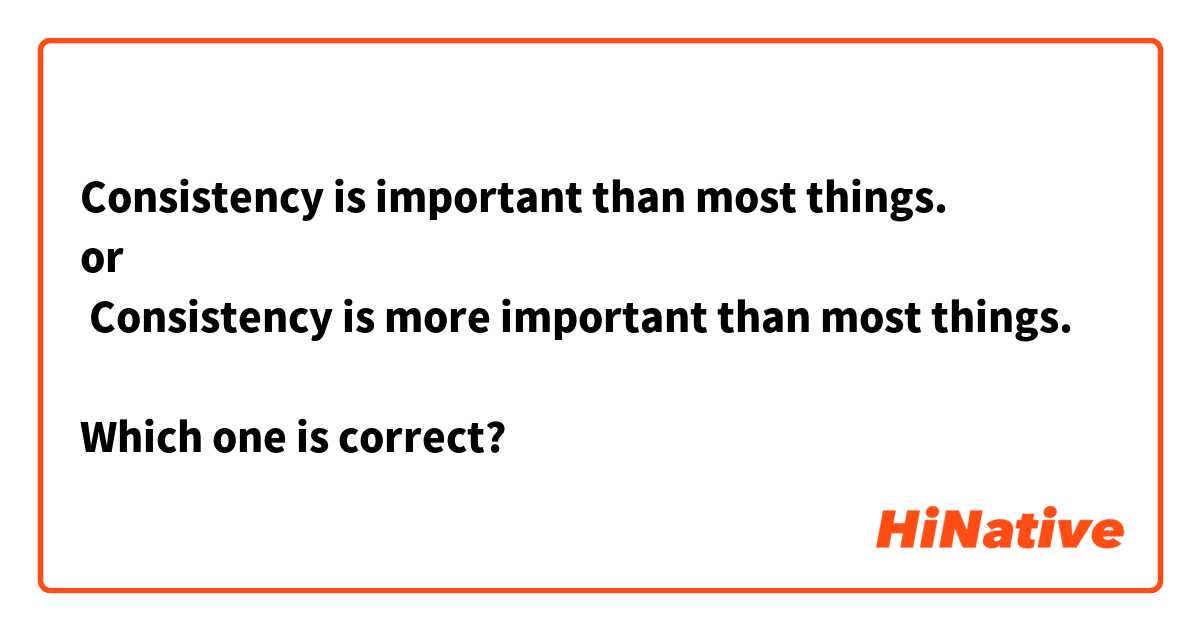  Consistency is important than most things.
or
 Consistency is more important than most things.

Which one is correct?