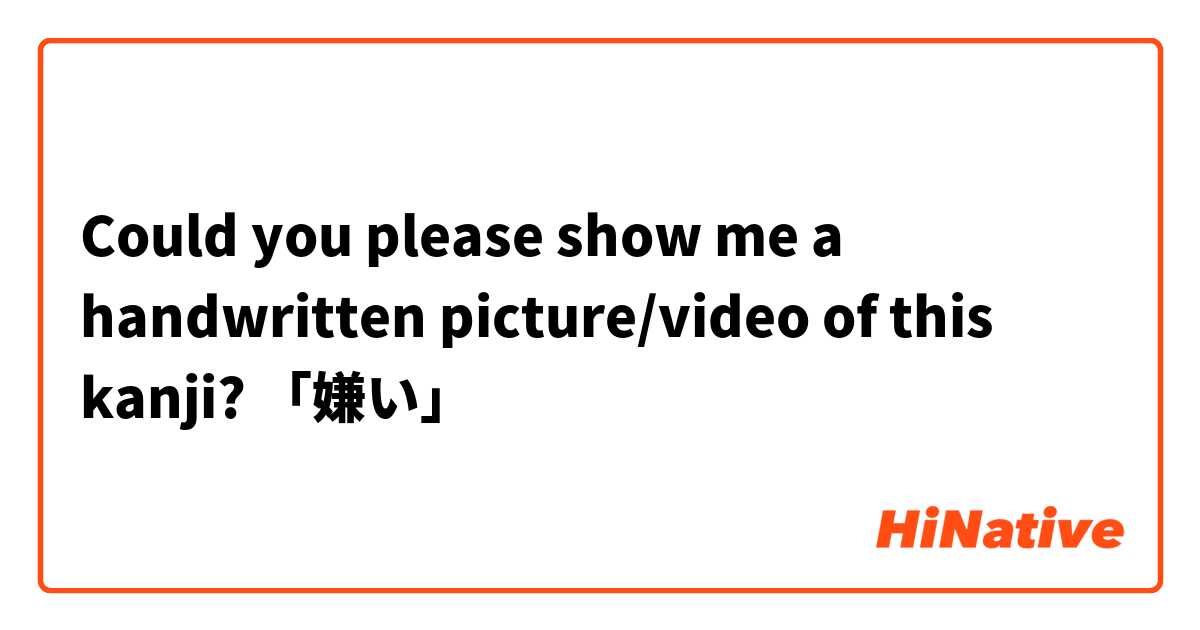 Could you please show me a handwritten picture/video of this kanji?

「嫌い」