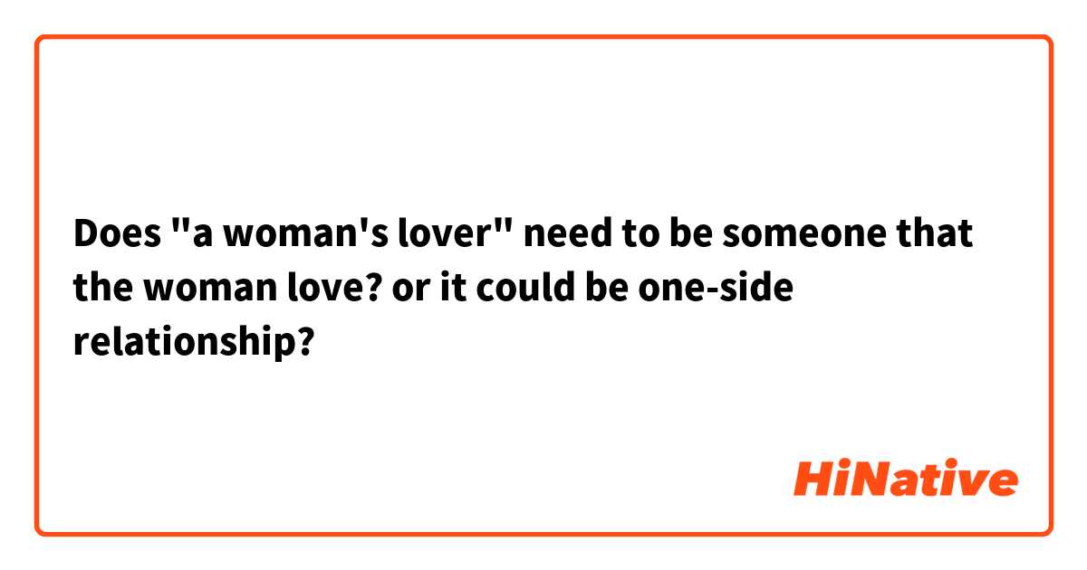 Does "a woman's lover" need to be someone that the woman love? or it could be one-side relationship?