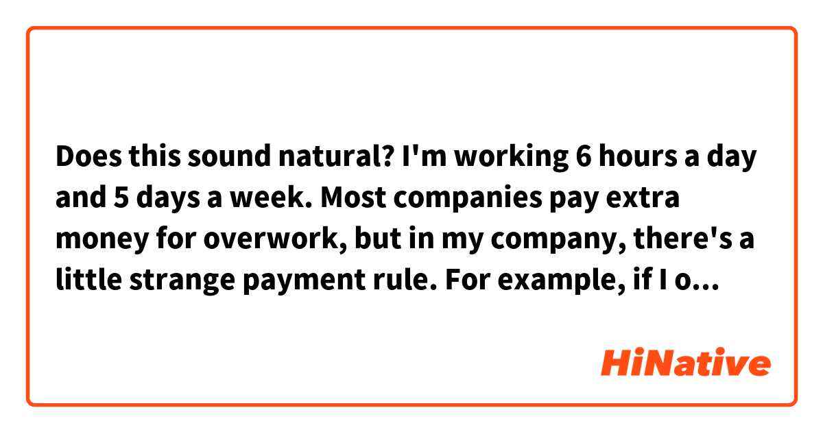 Does this sound natural?

I'm working 6 hours a day and 5 days a week.
Most companies pay extra money for overwork, but in my company, there's a little strange payment rule.
For example, if I overwork 1 hour, I can go home 1 hour earlier or go to work 1 hour later someday.
And if the total time of overwork for 1 month is 6 hours, I can take 1 day off.
I liked this system, because the harder I work, the more days off I can take, although the salary is the same.
In addition, I have 20 paid leaves per year, so recently I'm working only three quarters of usual office days and I liked it.
However, recently I noticed it was a vicious circle, because no matter how many days off I take, the amount of the work per month is the same.
So the more days off I take, the busier I get and the more I have to overwork, which means I need to take more days off.
Recently I'm getting tired, even though I have a lot days off. 
It may sound funny, but now I'm wondering if I should talk to the manager about it.





