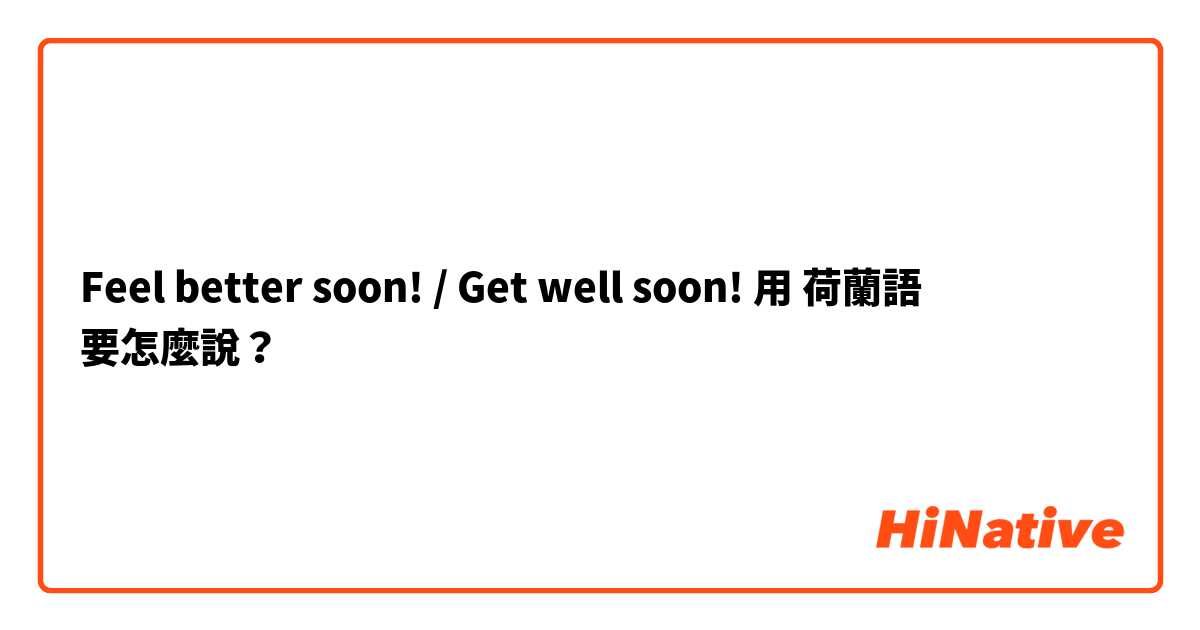 Feel better soon! / Get well soon!用 荷蘭語 要怎麼說？