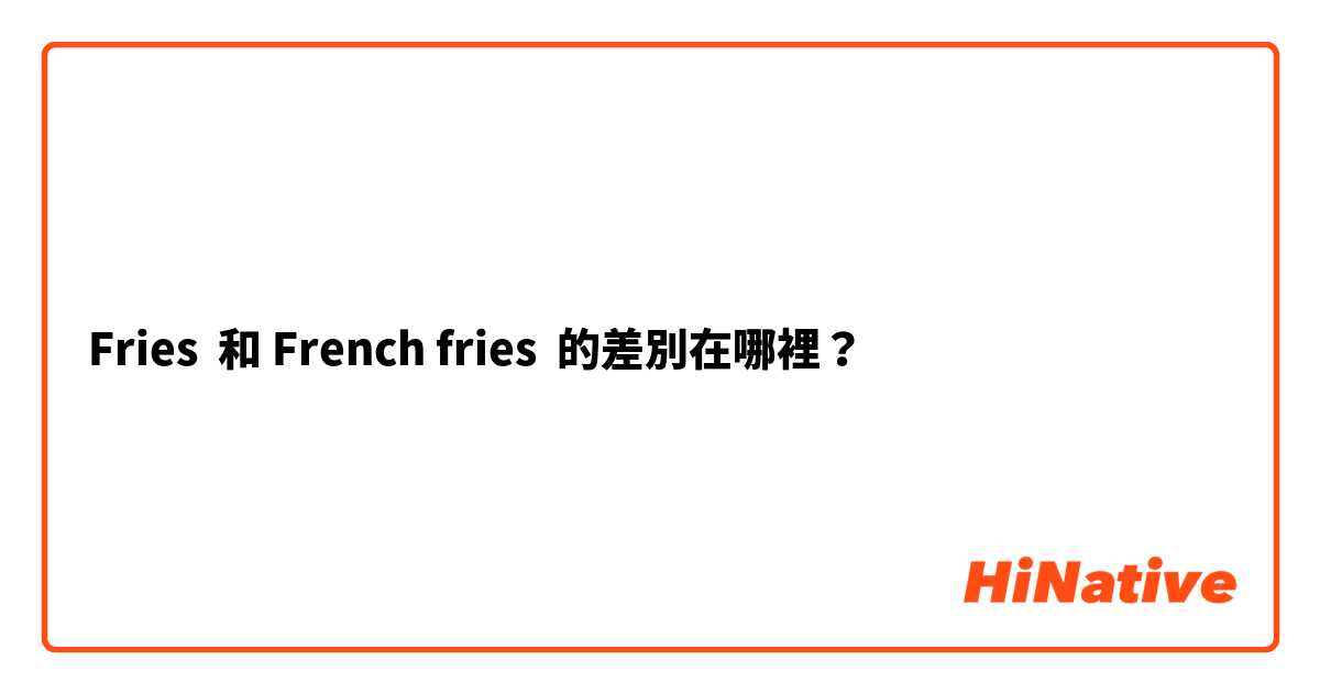 Fries  和 French fries 的差別在哪裡？