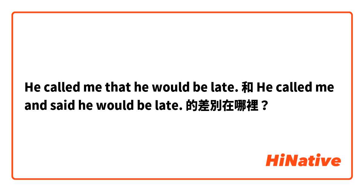 He called me that he would be late. 和 He called me and said he would be late. 的差別在哪裡？