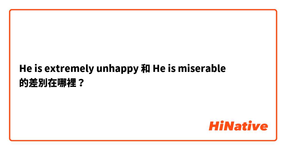 He is extremely unhappy 和 He is miserable 的差別在哪裡？