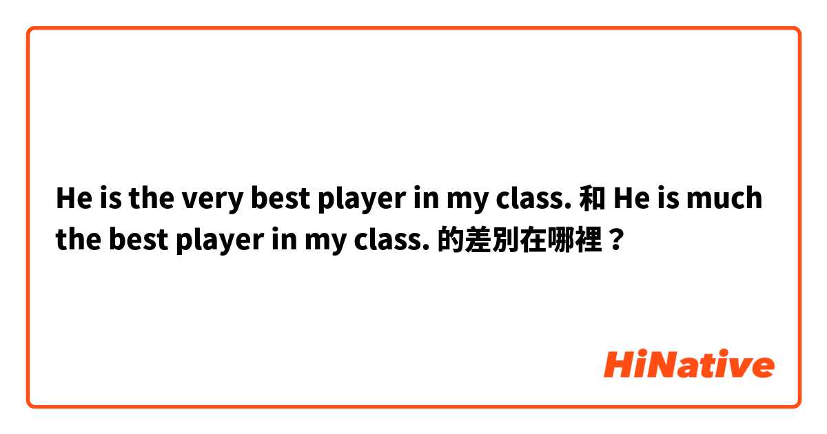 He is the very best player in my class. 和 He is much the best player in my class. 的差別在哪裡？