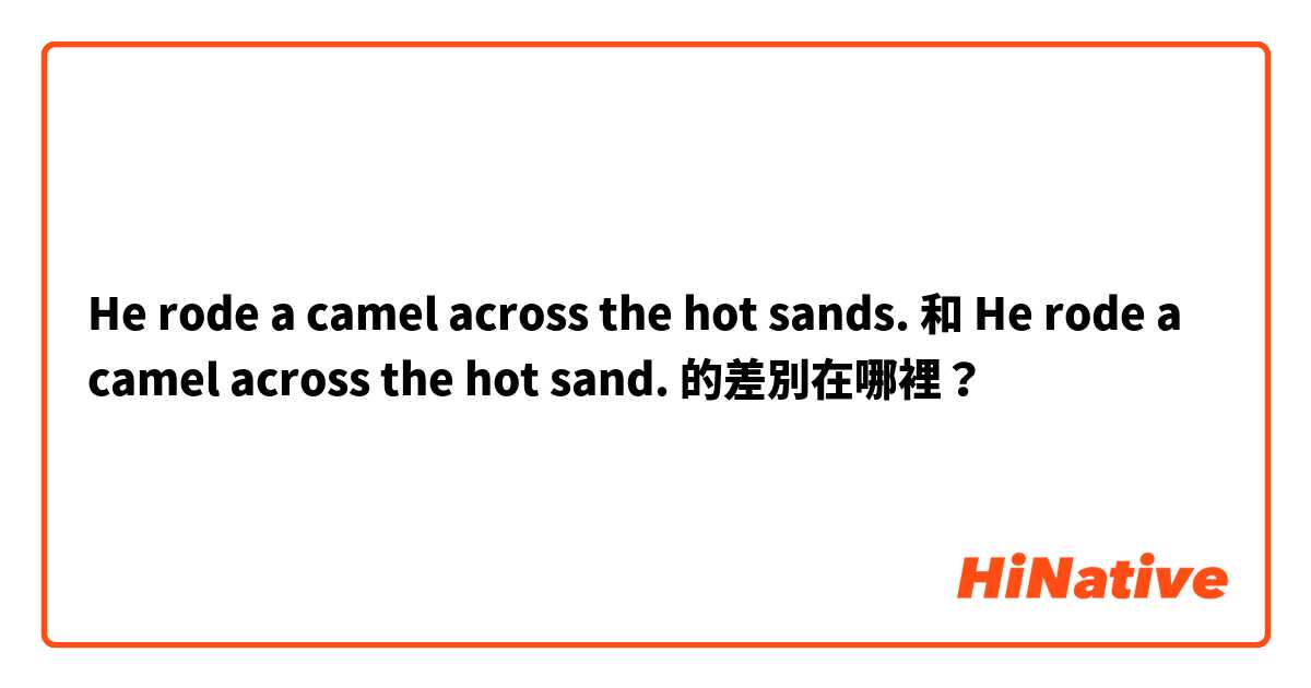 He rode a camel across the hot sands. 和 He rode a camel across the hot sand. 的差別在哪裡？