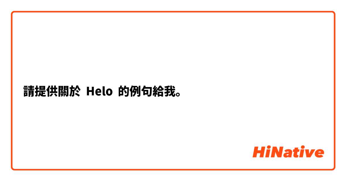 請提供關於 Helo 的例句給我。