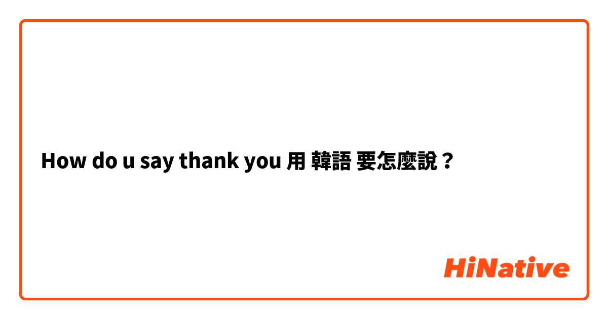 How do u say thank you 用 韓語 要怎麼說？