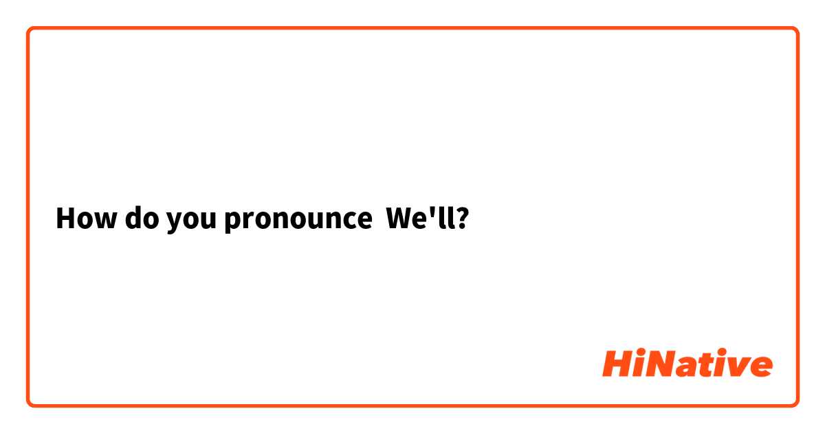 How do you pronounce  We'll?