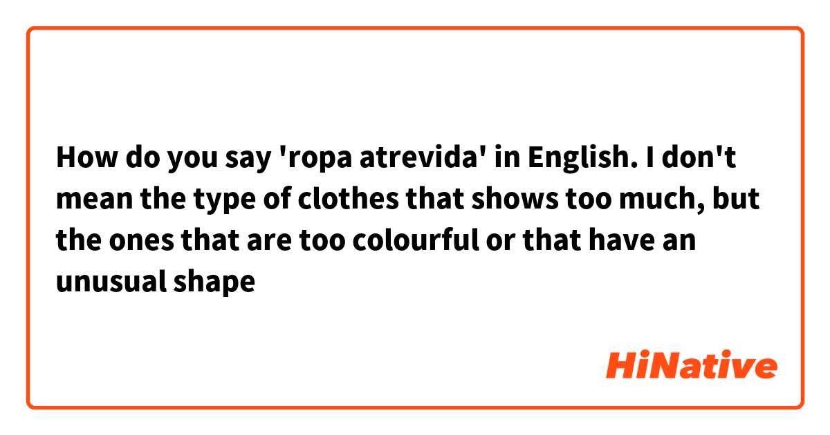 How do you say 'ropa atrevida' in English. I don't mean the type of clothes that shows too much, but the ones that are too colourful or that have an unusual shape
