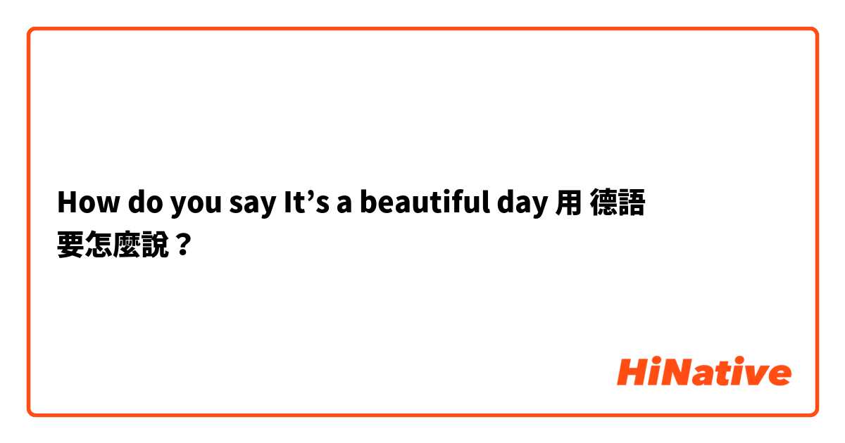 How do you say It’s a beautiful day用 德語 要怎麼說？