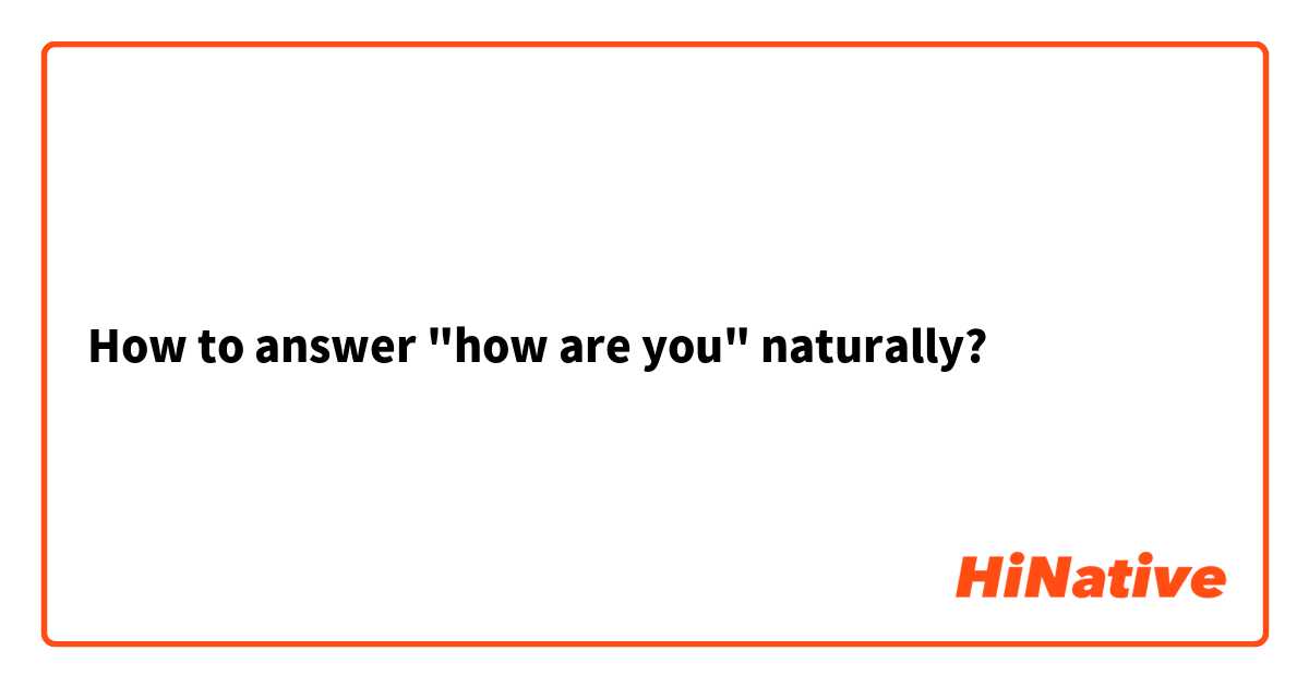 How to answer "how are you" naturally?