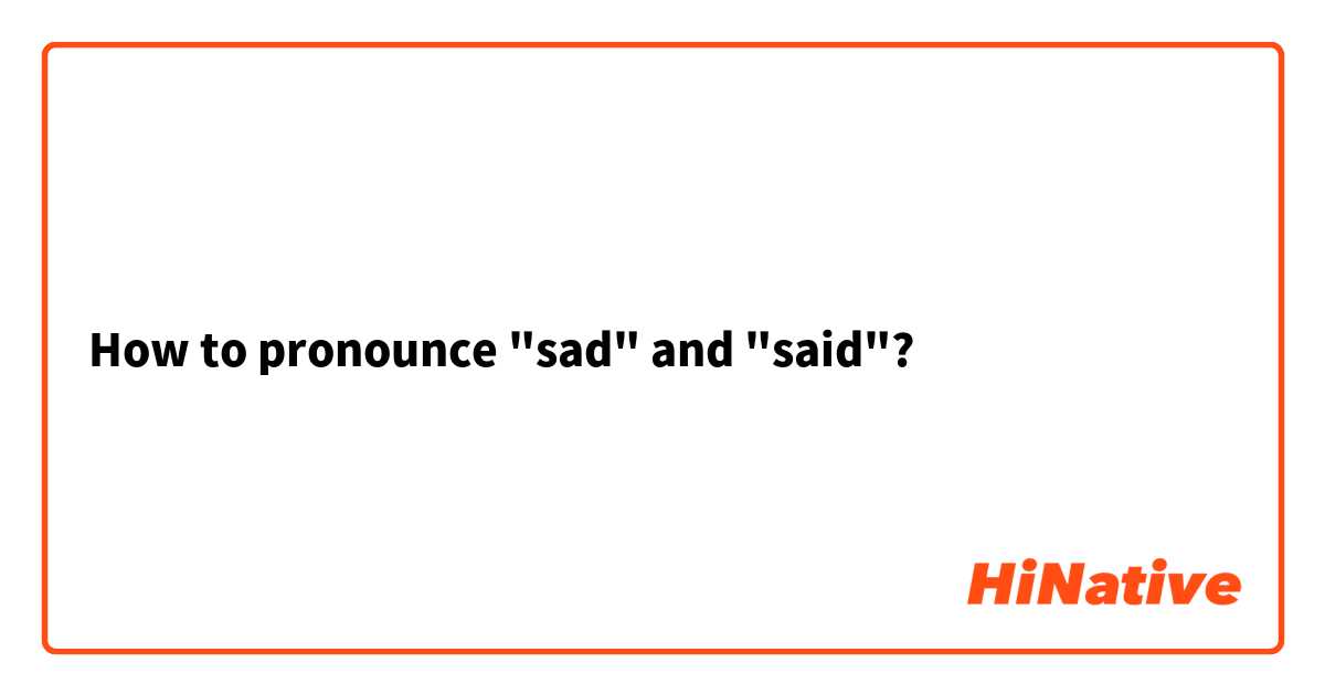 How to pronounce "sad" and "said"?