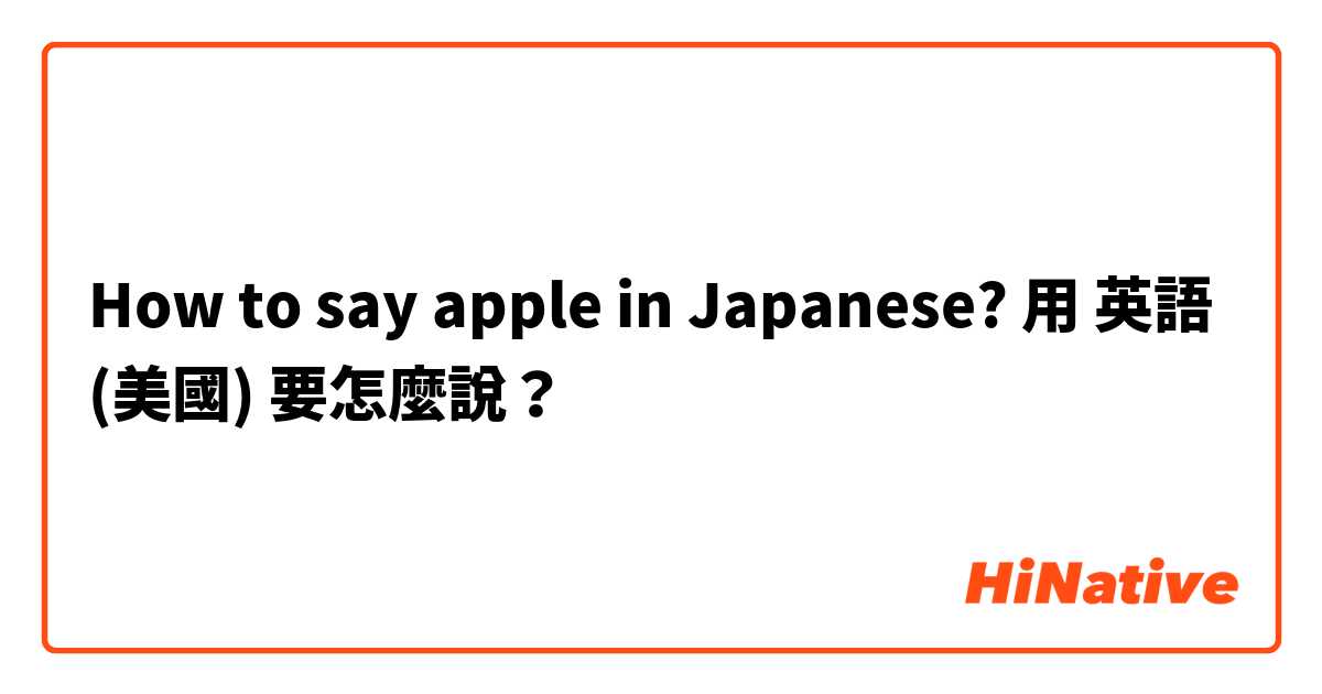 How to say apple in Japanese?用 英語 (美國) 要怎麼說？