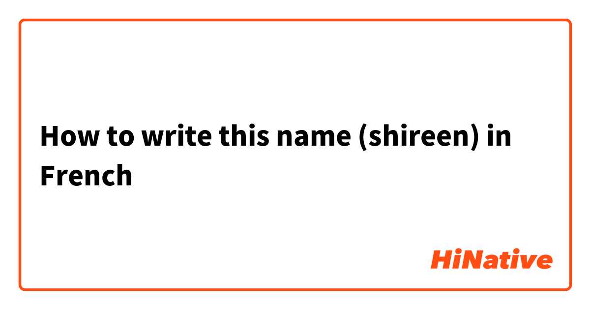 How to write this name (shireen) in French 