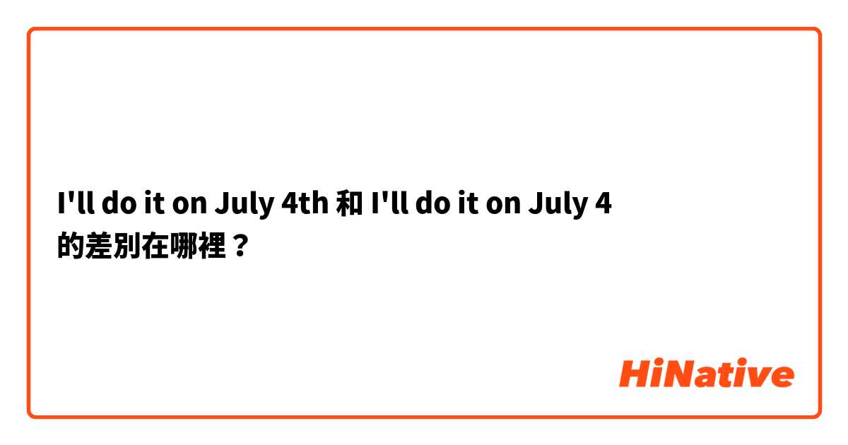 I'll do it on July 4th 和 I'll do it on July 4 的差別在哪裡？