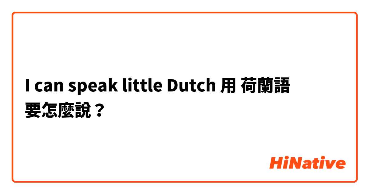 I can speak little Dutch用 荷蘭語 要怎麼說？