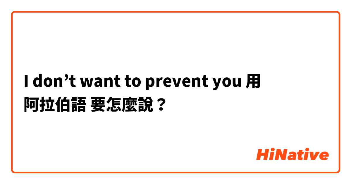 I don’t want to prevent you用 阿拉伯語 要怎麼說？