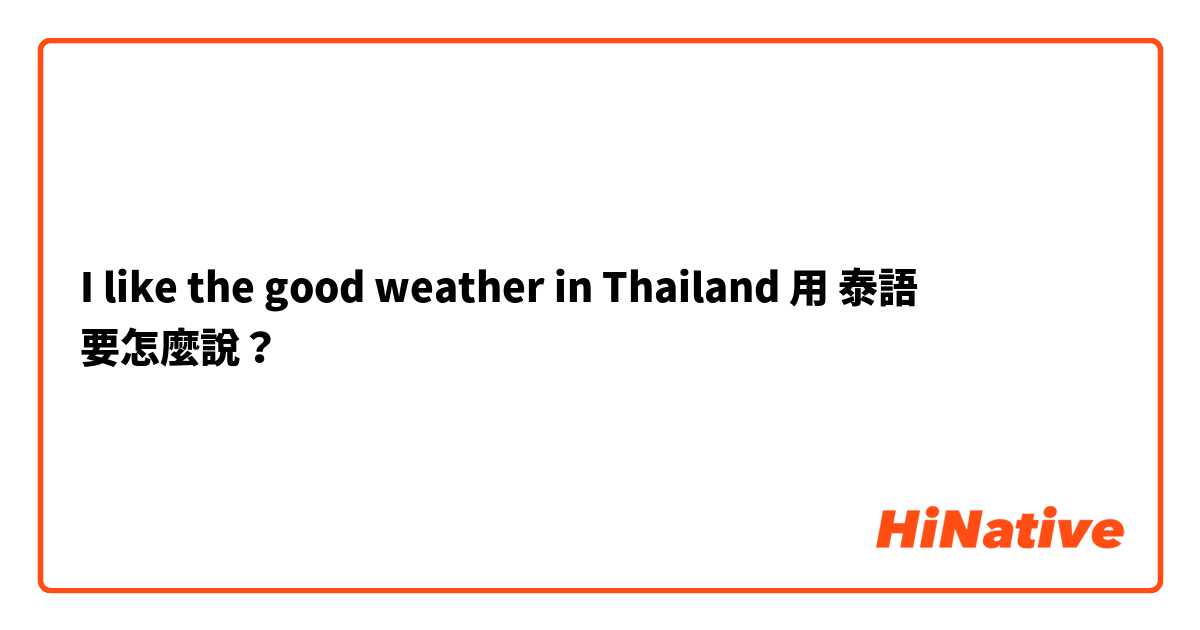I like the good weather in Thailand用 泰語 要怎麼說？