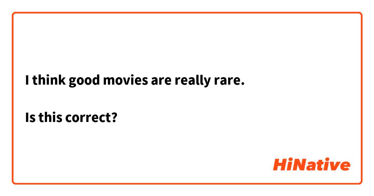 I think good movies are really rare.

Is this correct?
