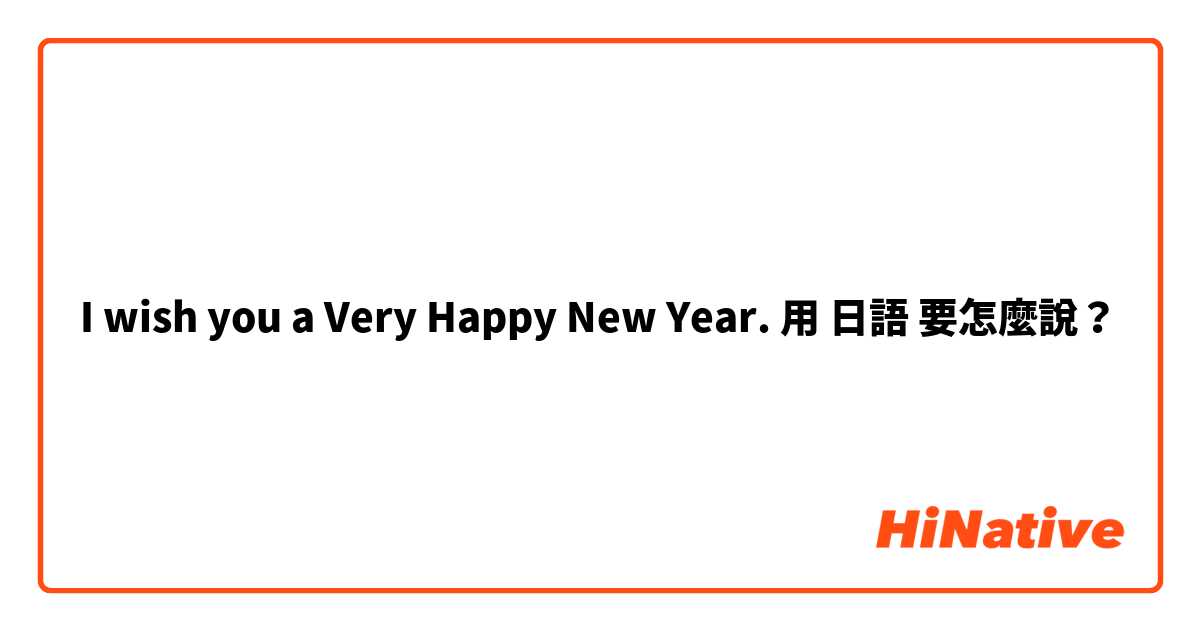 I wish you a Very Happy New Year.用 日語 要怎麼說？