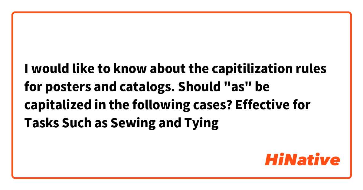 I would like to know about the capitilization rules for posters and catalogs.
Should "as" be capitalized in the following cases?

Effective for Tasks Such as Sewing and Tying
