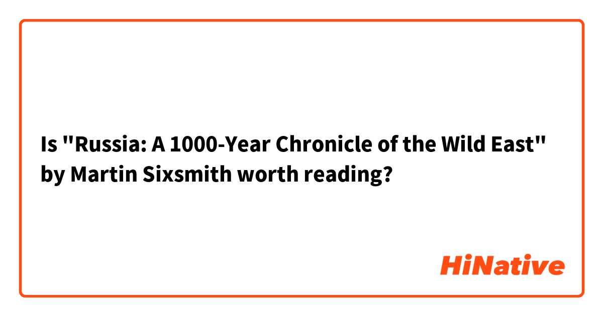 Is "Russia: A 1000-Year Chronicle of the Wild East" by Martin Sixsmith worth reading?